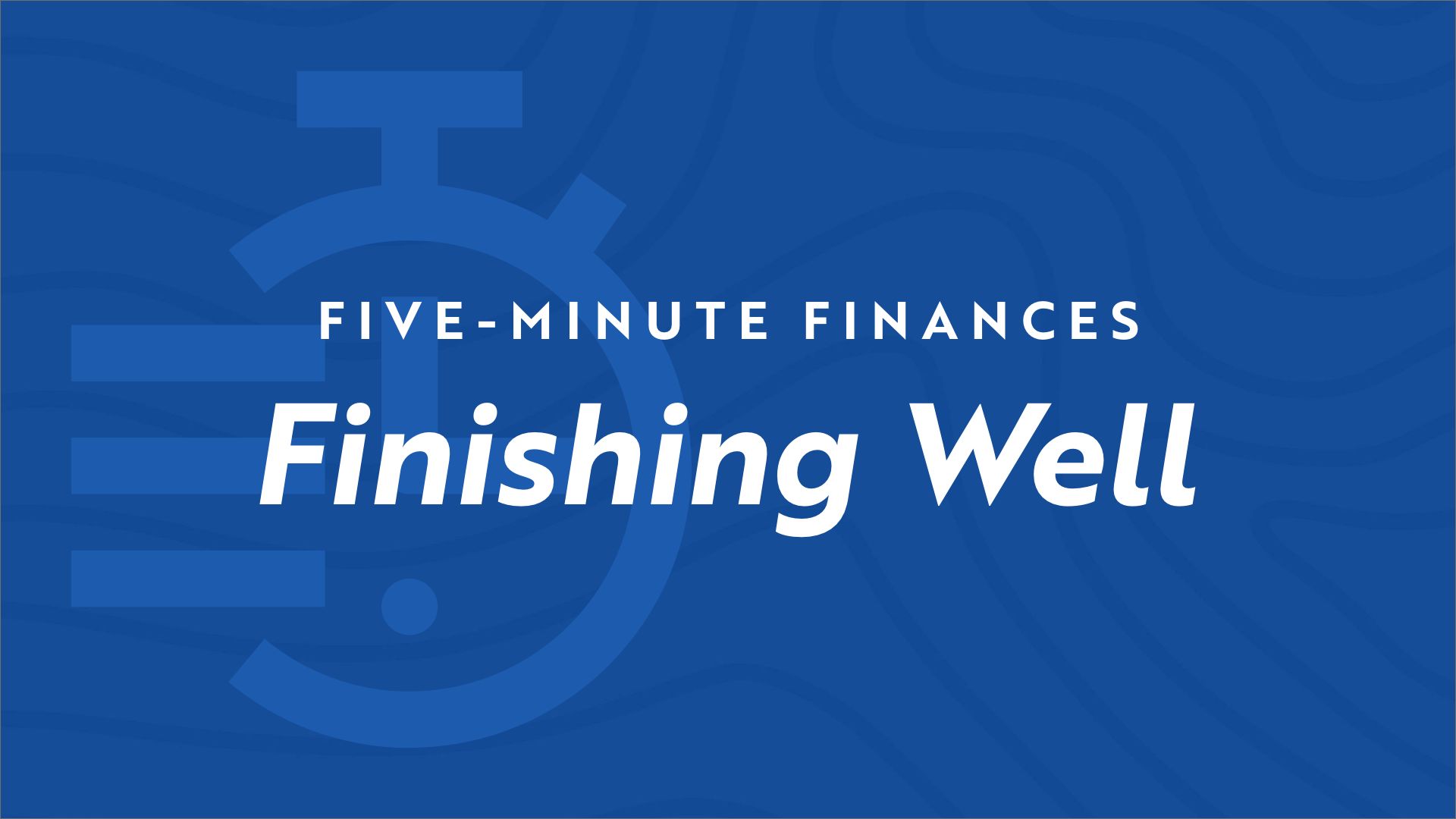 Stopwatch icon on blue background with the video title "Five Minute Finances - Finishing Well"