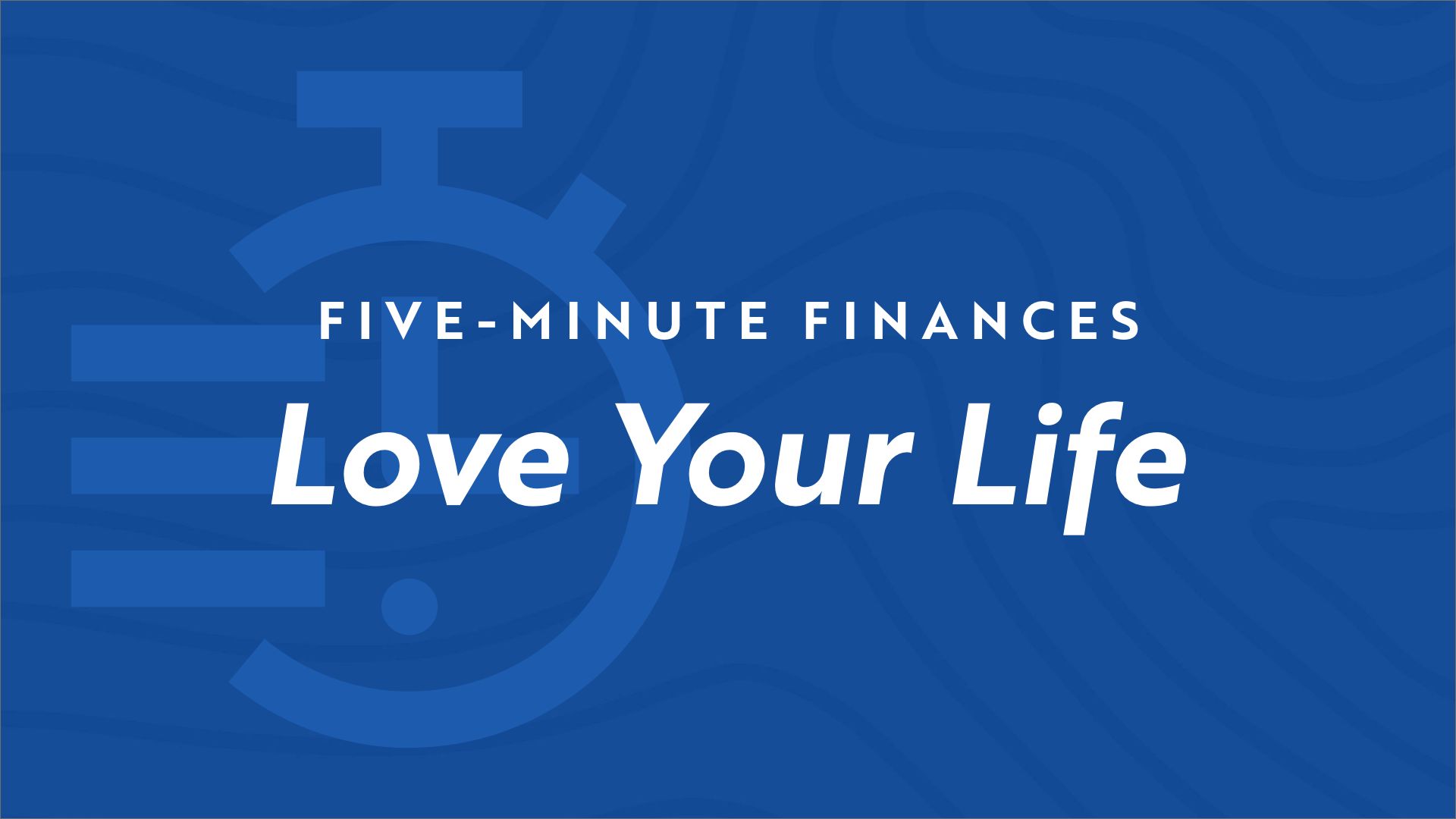 Stopwatch icon on blue background with the video title "Five Minute Finances - Love Your Life"