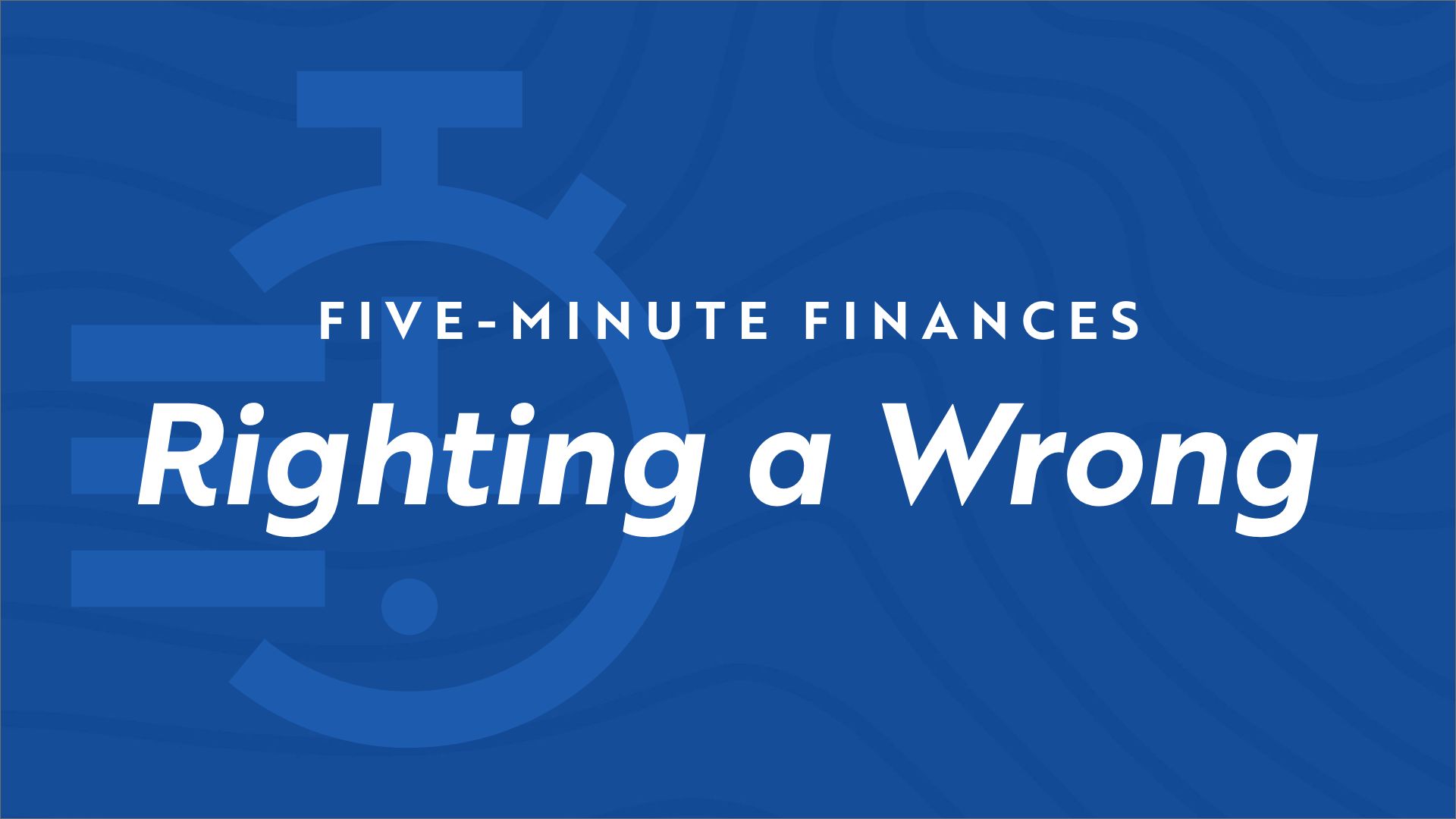 Stopwatch icon on blue background with the video title "Five Minute Finances - Righting a Wrong"