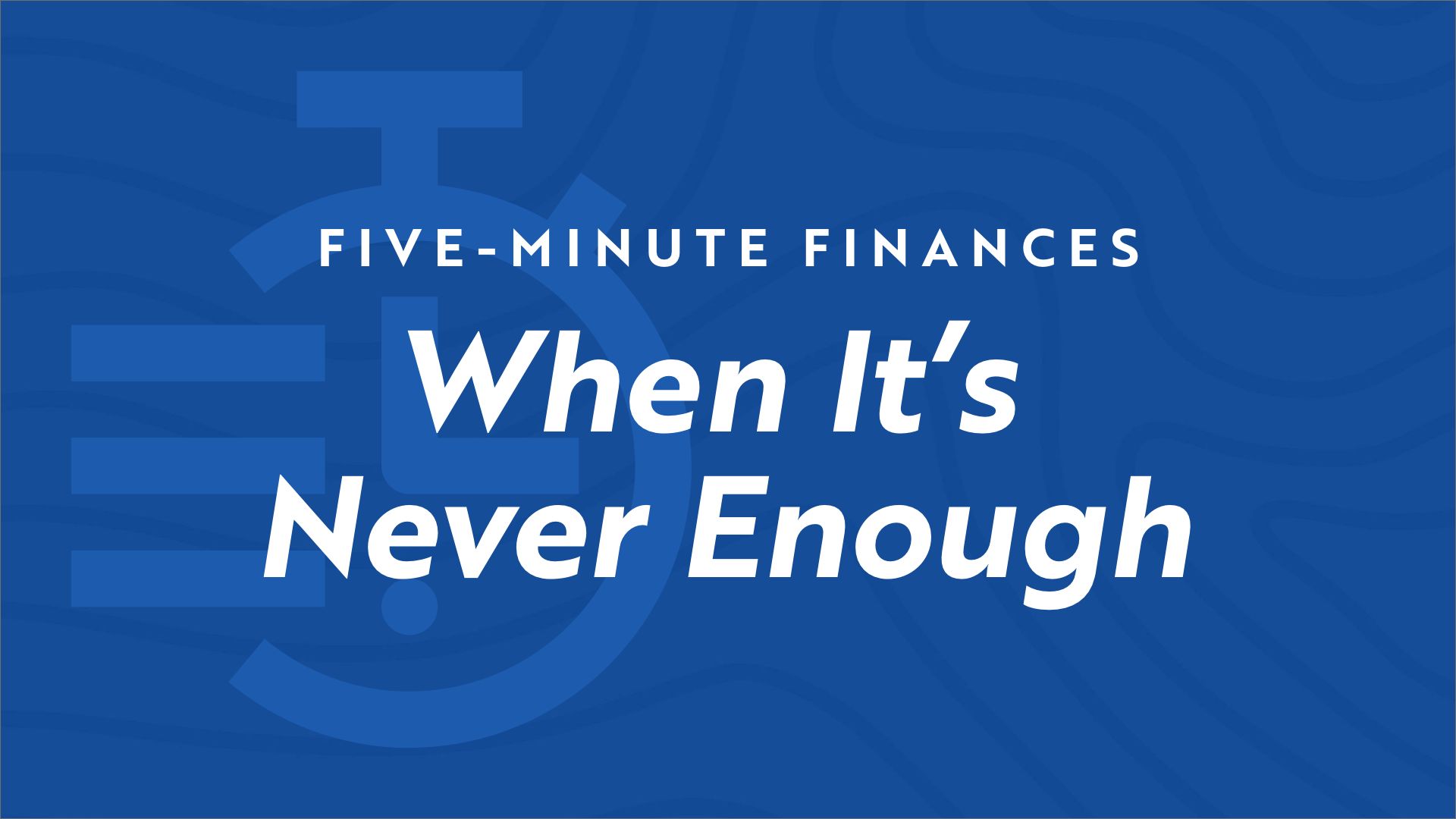 Stopwatch icon on blue background with the video title "Five Minute Finances - When It's Never Enough"